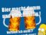 Lebensweisheiten, Bier macht Dumm und Gleichgültig.